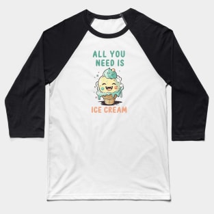 All you need is ice cream Baseball T-Shirt